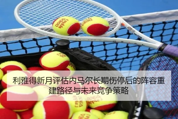 利雅得新月评估内马尔长期伤停后的阵容重建路径与未来竞争策略
